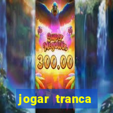 jogar tranca valendo dinheiro